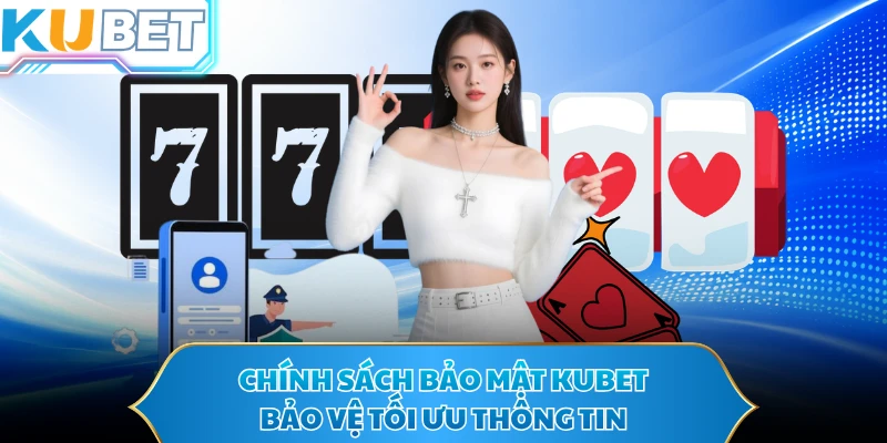 Chính sách bảo mật KUBET bảo vệ tối ưu thông tin