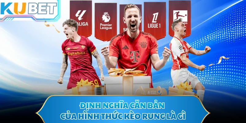 Định nghĩa căn bản của hình thức kèo rung là gì