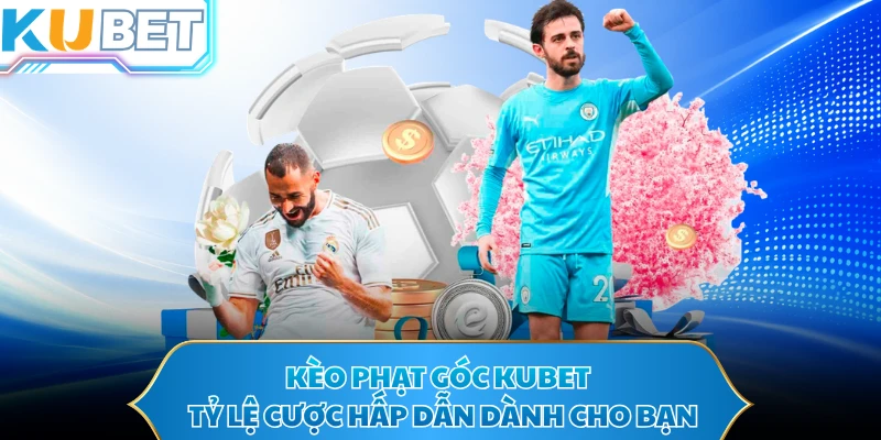 Kèo Phạt Góc KUBET - Tỷ Lệ Cược Hấp Dẫn Dành Cho Bạn