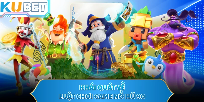 Khái quát về luật chơi game nổ hũ 90