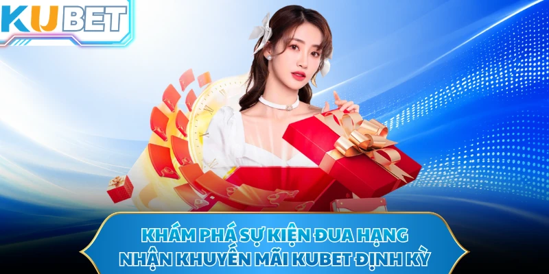Khám phá sự kiện đua hạng nhận khuyến mãi KUBET định kỳ