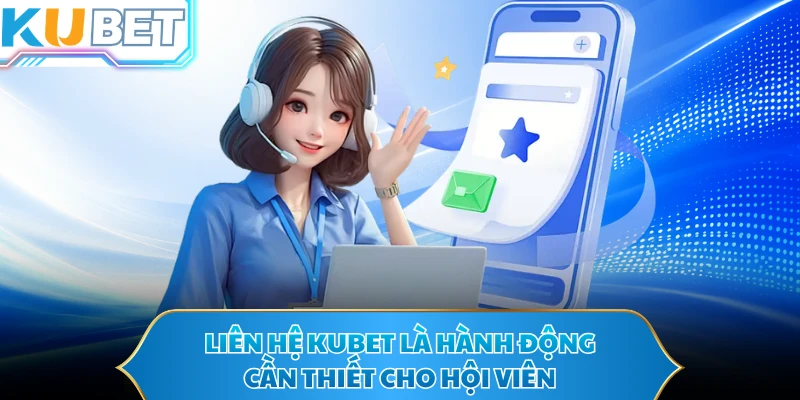 Liên hệ KUBET là hành động cần thiết cho hội viên