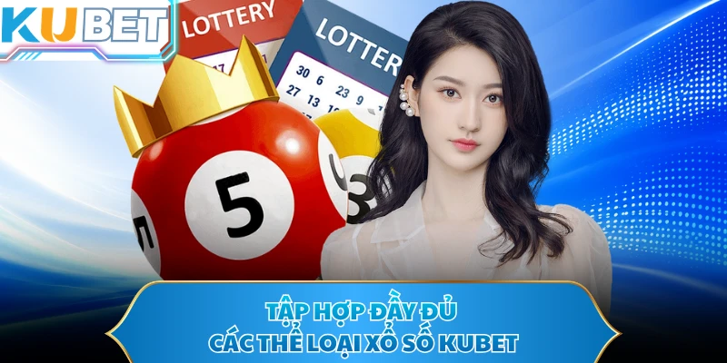 Tập hợp đầy đủ các thể loại xổ số KUBET