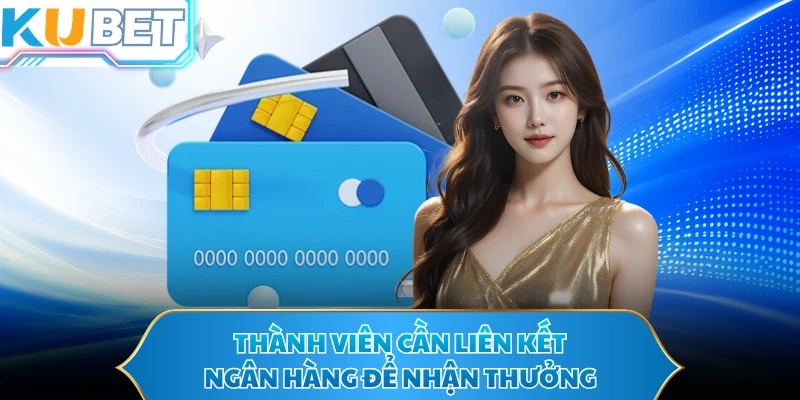 Thành viên cần liên kết ngân hàng để nhận thưởng